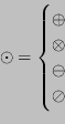 \begin{displaymath}
\odot =
\begin{cases}
\oplus \\
\otimes \\
\ominus \\
\oslash
\end{cases} \end{displaymath}