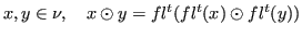 $\displaystyle x,y \in \nu, \quad x \odot y = fl^t(fl^t(x) \odot fl^t(y))
$