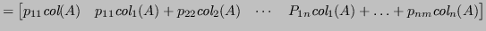 $\displaystyle = \begin{bmatrix}p_{11}\textit{col}(A) & p_{11}\textit{col}_1(A)+...
...cdots & P_{1n}\textit{col}_1(A)+\ldots + p_{nm}\textit{col}_n(A) \end{bmatrix} $