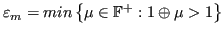 $\displaystyle \varepsilon_m = min \left\{ \mu\in\mathbb{F}^+ : 1 \oplus \mu > 1 \right\} $