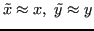 $ \tilde{x} \approx x, \ \tilde{y} \approx y$