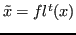 $ \tilde{x} = fl^t(x)$