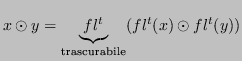 $\displaystyle x \odot y = \underbrace{fl^t}_{\text{trascurabile}}(fl^t(x) \odot fl^t(y)) $