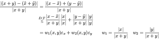 \begin{displaymath}
\begin{split}
\frac{\lvert (x +y) - (\tilde{x} +\tilde{y}) \...
...uad w_2 = \frac{\lvert y \rvert}{\lvert x+y \rvert}
\end{split}\end{displaymath}