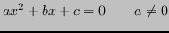 $\displaystyle ax^2 +bx+c = 0 \qquad a\ne0 $