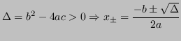 $\displaystyle \Delta = b^2-4ac > 0 \Rightarrow x_\pm = \frac{-b \pm \sqrt{\Delta}}{2a} $