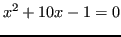 $\displaystyle x^2 + 10x - 1 = 0 $