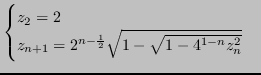 $\displaystyle \begin{cases}z_2 = 2 \\ z_{n+1} = 2^{n-\frac{1}{2}} \sqrt{1-\sqrt{1-4^{1-n}z_n^2}} \end{cases} $