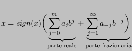 $\displaystyle x = \mathit{sign}(x)\biggl(\underbrace{\sum_{j=0}^m a_jb^j}_{\tex...
... \underbrace{\sum_{j=1}^\infty a_{-j}b^{-j}\biggr)}_{\text{parte frazionaria}}
$