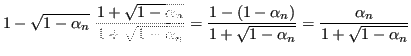 $\displaystyle 1-\sqrt{1-\alpha_n} \,\, \frac{1+\sqrt{1-\alpha_n}}{1+\sqrt{1-\al...
...ac{1-(1-\alpha_n)}{1+\sqrt{1-\alpha_n}} = \frac{\alpha_n}{1+\sqrt{1-\alpha_n}}
$