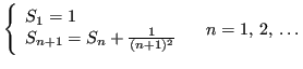 $\displaystyle \left\{
\begin{array}{ll}
S_1 = 1 \\
S_{n+1} = S_n + \frac{1}{(n+1)^2}
\end{array} \right. \quad n = 1,\,2,\,\dots
$