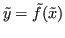 $\displaystyle \tilde{y} = \tilde{f}(\tilde{x})$