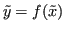 $ \tilde{y} = f(\tilde{x})$