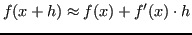 $\displaystyle f(x+h) \approx f(x)+f'(x) \cdot h $