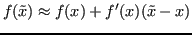 $\displaystyle f(\tilde{x}) \approx f(x) + f'(x)(\tilde{x}-x) $