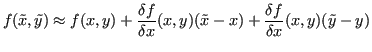 $\displaystyle f(\tilde{x}, \tilde{y}) \approx f(x,y) + \frac{\delta f}{\delta x} (x,y)(\tilde{x}-x)+ \frac{\delta f}{\delta x} (x,y)(\tilde{y}-y) $