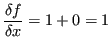 $\displaystyle \frac{\delta f}{\delta x} = 1 + 0 = 1 $