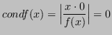 $\displaystyle condf(x) = \Bigl\lvert\frac{x \cdot 0}{f(x)}\Bigr\rvert = 0 $