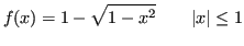 $\displaystyle f(x) = 1-\sqrt{1-x^2} \qquad \vert x\vert \leq 1 $