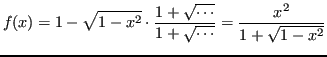 $\displaystyle f(x)=1-\sqrt{1-x^2}\cdot \frac{1+\sqrt{\cdots}}{1+\sqrt{\cdots}} = \frac{x^2}{1+\sqrt{1-x^2}} $