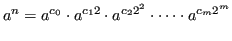 $\displaystyle a^n = a^{c_0} \cdot a^{c_1 2} \cdot a^{c_2 2^2} \cdot \dots \cdot a^{c_m 2^m}$