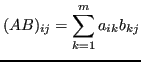 $\displaystyle (AB)_{ij} = \sum^{m}_{k=1}a_{ik}b_{kj} $