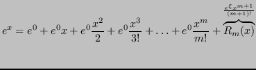 $\displaystyle e^x = e^0 + e^0x + e^0 \frac{x^2}{2} + e^0 \frac{x^3}{3!} + \ldots + e^0 \frac{x^m}{m!} + \overbrace{R_m(x)}^{\frac{e^\xi x^{m+1}}{(m+1)!}} $