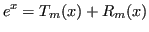 $\displaystyle e^x = T_m(x) + R_m(x) $