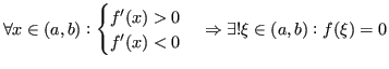 $\displaystyle \forall x \in (a,b) : \begin{cases}f'(x) > 0 \\ f'(x) < 0 \end{cases} \Rightarrow \exists ! \xi \in (a,b) : f(\xi) = 0 $