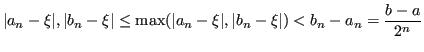 $\displaystyle \lvert a_n - \xi \rvert, \lvert b_n - \xi \rvert \le \max({\lvert a_n - \xi \rvert, \lvert b_n - \xi \rvert}) < b_n - a_n = \frac{b-a}{2^n} $