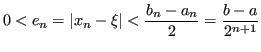 $\displaystyle 0 < e_n = \lvert x_n - \xi \rvert < \frac{b_n-a_n}{2} = \frac{b-a}{2^{n+1}} $