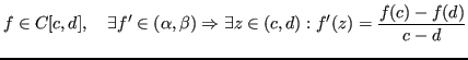 $\displaystyle f \in C[c,d],\quad \exists f' \in (\alpha, \beta) \Rightarrow \exists z \in (c,d) : f'(z) = \frac{f(c)-f(d)}{c-d} $