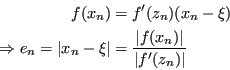 \begin{displaymath}
\begin{split}
f(x_n)& = f'(z_n)(x_n-\xi) \\
\Rightarrow e_n...
...\frac{\lvert f(x_n) \rvert}{\lvert f'(z_n) \rvert } \end{split}\end{displaymath}