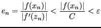 $\displaystyle e_n = \frac{\lvert f(x_n) \rvert}{\lvert f'(z_n) \rvert } < \frac{\lvert f(x_n) \rvert}{C} < \varepsilon $