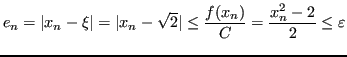 $\displaystyle e_n = \vert x_n - \xi\vert = \vert x_n - \sqrt{2}\vert \le \frac{f(x_n)}{C} = \frac{x^2_n - 2}{2} \le \varepsilon $