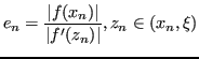 $\displaystyle e_n = \frac{\vert f(x_n)\vert}{\lvert f'(z_n) \rvert }, z_n \in (x_n, \xi) $