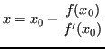 $\displaystyle x = x_0 - \frac{f(x_0)}{f'(x_0)} $