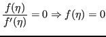 $\displaystyle \frac{f(\eta)}{f'(\eta)} = 0 \Rightarrow f(\eta) = 0 $