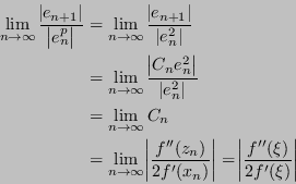 \begin{displaymath}
\begin{split}
\lim_{n \to \infty} \frac{\abs{e_{n+1}}}{\abs{...
...z_n)}{2 f'(x_n)}} = \abs{\frac{f''(\xi)}{2f'(\xi)}}
\end{split}\end{displaymath}