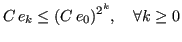 $\displaystyle C\,e_k \leq (C\,e_0)^{2^k},\quad \forall k \geq 0
$