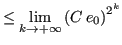 $\displaystyle \leq \lim_{k \to +\infty} \left(C\,e_0\right)^{2^k}$