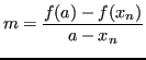 $\displaystyle m = \frac{f(a)-f(x_n)}{a-x_n} $