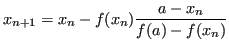 $\displaystyle x_{n+1} = x_n - f(x_n)\frac{a-x_n}{f(a)-f(x_n)} $