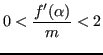 $\displaystyle 0 < \frac{f'(\alpha)}{m} < 2 $