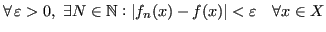 $\displaystyle \forall \, \varepsilon > 0,\,\,\exists N \in \mathbb{N}: \vert f_n(x) - f(x)\vert < \varepsilon \quad \forall x \in X$