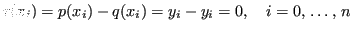 $\displaystyle r(x_i) = p(x_i) - q(x_i) = y_i - y_i = 0, \quad i = 0,\,\dots,\,n
$