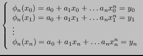 $\displaystyle \left\{
\begin{array}{l}
\phi_n(x_0) = a_0 + a_1 x_0 + \dots a_...
...
\phi_n(x_n) = a_0 + a_1 x_n + \dots a_n x_n^n = y_n \\
\end{array} \right.
$