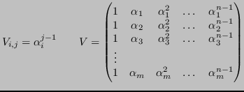 $\displaystyle V_{i,j} = \alpha_i^{j-1} \qquad V = \begin{pmatrix}
1 & \alpha_1 ...
...\vdots \\
1 & \alpha_m & \alpha_m^2 & \dots & \alpha_m^{n-1} \\
\end{pmatrix}$