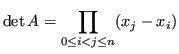 $\displaystyle \det A = \prod_{0 \leq i < j \leq n} (x_j - x_i)
$