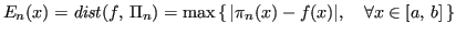 $\displaystyle E_n(x) = \mathit{dist}(f,\,\Pi_n) = \max \, \{ \, \vert\pi_n(x) - f(x)\vert,\quad \forall x \in [a,\,b] \, \}
$